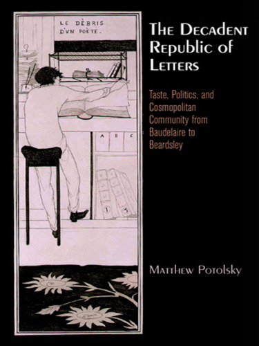 The decadent republic of letters: taste, politics, and cosmopolitan community from Baudelaire to Beardsley