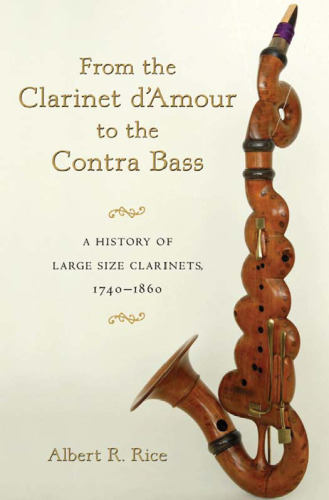 From the Clarinet D'Amour to the Contra Bass: A History of Large Size Clarinets, 1740-1860