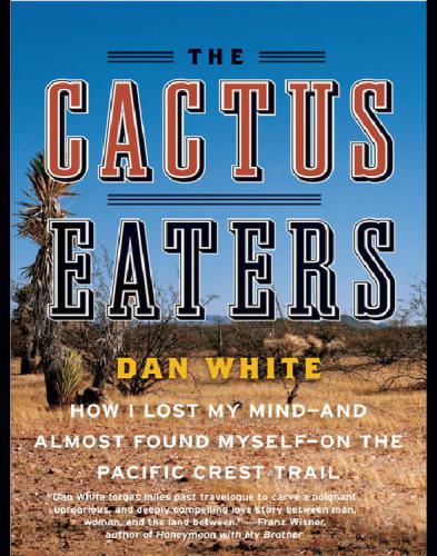 The Cactus Eaters: How I Lost My Mind--and Almost Found Myself--on the Pacific Crest Trail