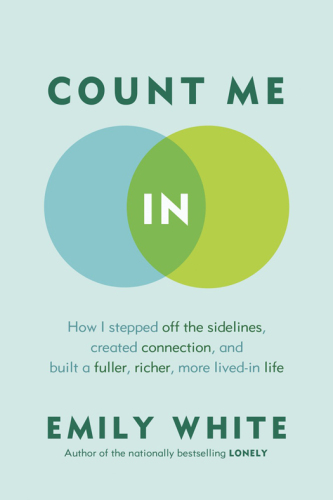 Count Me In: How I Stepped Off the Sidelines, Created Connection and Built a Fuller, Richer, More Lived-in Life