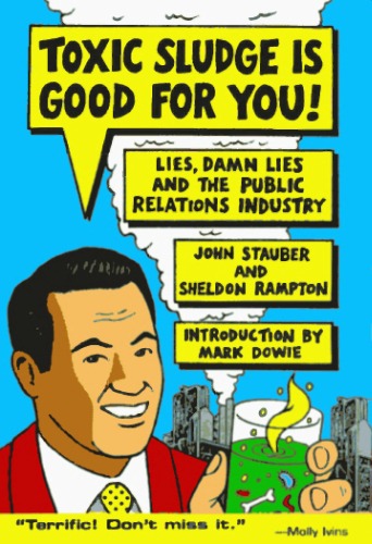 Toxic Sludge is Good For You: Lies, Damn Lies and the Public Relations Industry