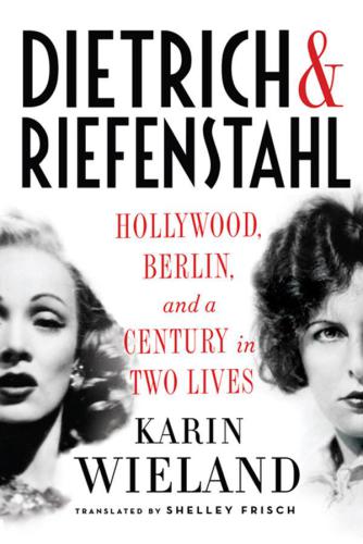 Dietrich & riefenstahl: hollywood, berlin, and a century in two lives