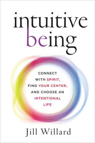 Intuitive being: connect with spirit, find your center, and choose an intentional life