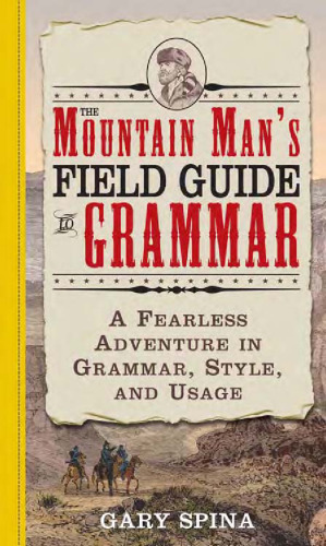 The Mountain Man's Field Guide to Grammar: A Fearless Adventure in Grammar, Style, and Usage