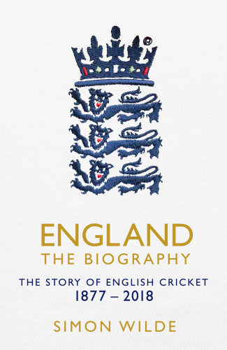 England: the biography: the story of the English cricket, 1877-2018