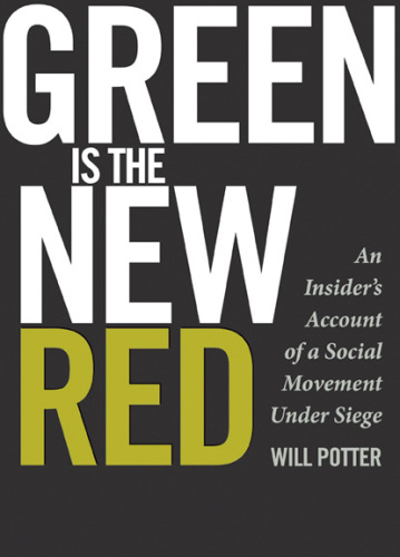 Green Is the New Red: an Insider's Account of a Social Movement Under Siege