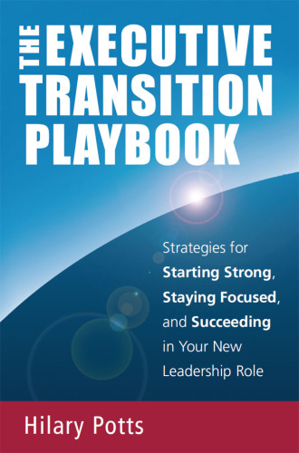 The executive transition playbook: strategies for starting strong, staying focused, and succeeding in your new leadership role