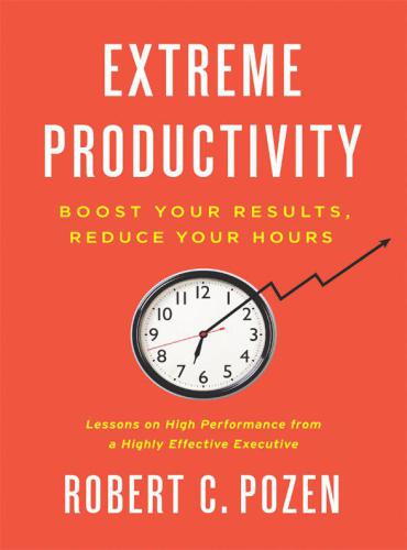 Extreme Productivity: Boost Your Results, Reduce Your Hours