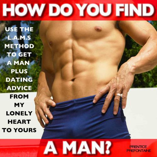 How Do You Find A Man? Use The L.A.M.S. Method To Get A Man Plus Dating Advice From My Lonely Heart To Yours