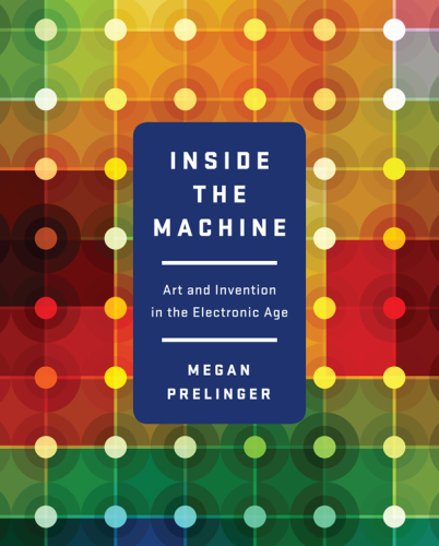 Inside the machine: art and invention in the electronic age