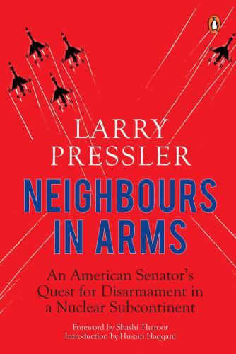 Neighbours in Arms: An American Senators Quest for Disarmament in a Nuclear Subcontinent