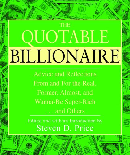 The Quotable Billionaire: Advice and Reflections from and for the Real, Former, Almost, and Wanna-Be Super-Rich ... and Others