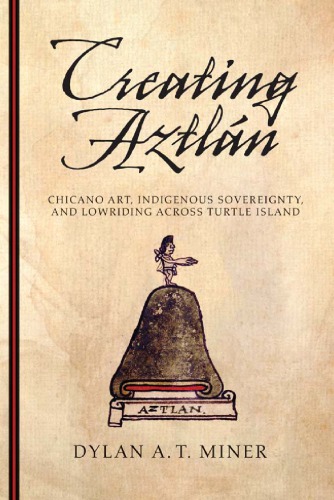 Creating Aztlan: Chicano art, indigenous sovereignty, and lowriding across Turtle Island