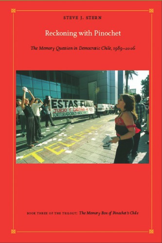 Reckoning with Pinochet The Memory Question in Democratic Chile, 1989-2006