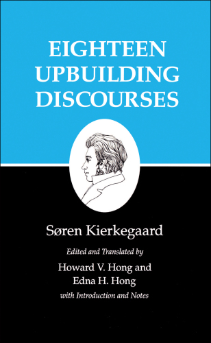 Kierkegaard's Writings, V, Volume 5: Eighteen Upbuilding Discourses Eighteen Upbuilding Discourses