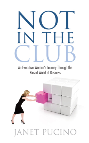 Not In The Club: an Executive Woman's Journey Through the Biased World of Business