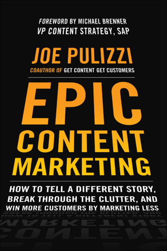 Epic content marketing: how to tell a different story, break through the clutter, and win more customers by marketing less