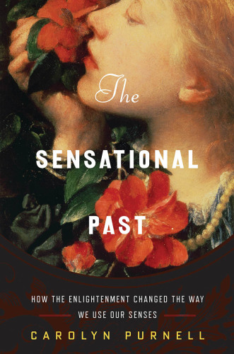 The sensational past: how the Enlightenment changed the way we use our senses