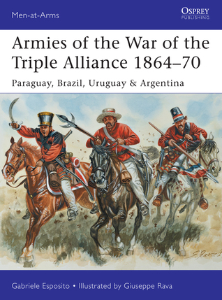 Armies of the War of the Triple Alliance 1864–70: Paraguay, Brazil, Uruguay & Argentina