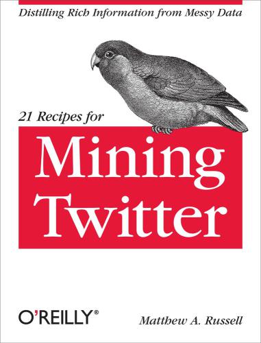 21 recipes for mining Twitter: [distilling rich information from messy data]