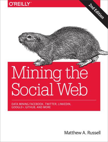 Mining the social web [data mining Facebook, Twitter, Linkedin, Google+, Github, and more