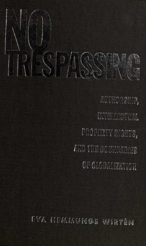 No Trespassing: Authorship, Intellectual Property Rights, and the Boundaries of Globalization