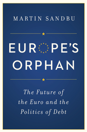 Europe's orphan: the future of the euro and the politics of debt