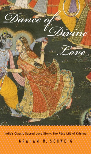 Dance of divine love the Rasa Lila of Krishna from the Bhagavata Purana, India's classic sacred love story