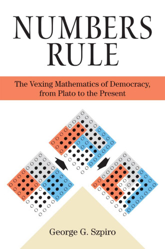 NUMBERS RULE: the vexing mathematics of democracy,from plato to the present