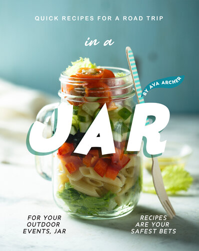 Quick Recipes for a Road Trip - in a Jar: For your Outdoor Events, Jar Recipes are Your Safest Bets