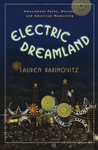 Electric dreamland: amusement parks, movies, and American modernity