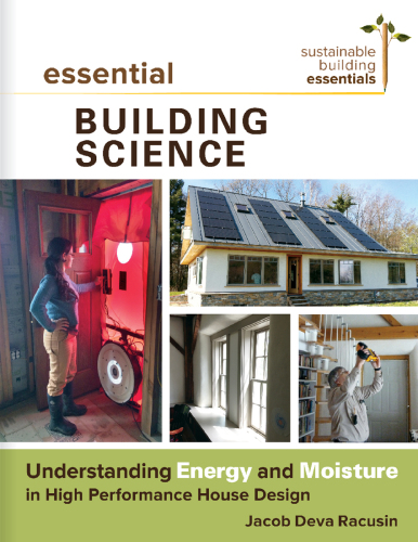 Essential building science: understanding energy and moisture in high performance house design