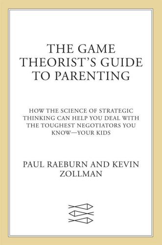 The game theorist's guide to parenting: how the science of strategic thinking can help you deal with the toughest negotiators you know{u2014} your kids