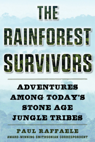 The rainforest survivors: adventures among today's stone age jungle tribes