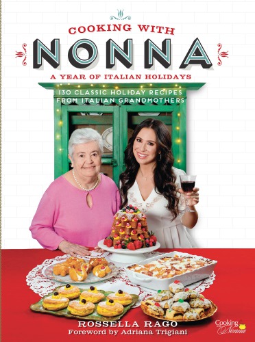 Cooking With Nonna: a Year of Italian Holidays: over 100 Classic Holiday Recipes from Italian Grandmothers