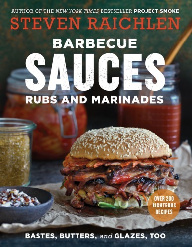 Barbecue sauces rubs and marinades: bastes, butters, and glazes, too