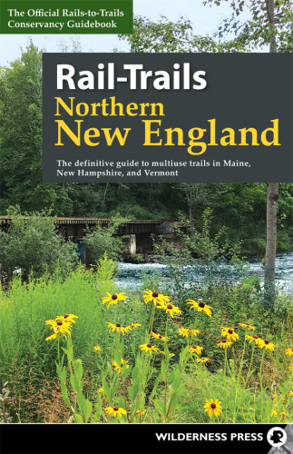 Rail-trails: Northern New England: the definitive guide to multiuse trails in Maine, New Hampshire, and Vermont