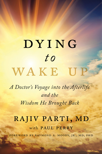 Dying to wake up: a doctor's voyage into the afterlife and the wisdom he brought back