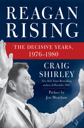 Reagan rising: the decisive years, 1976-1980