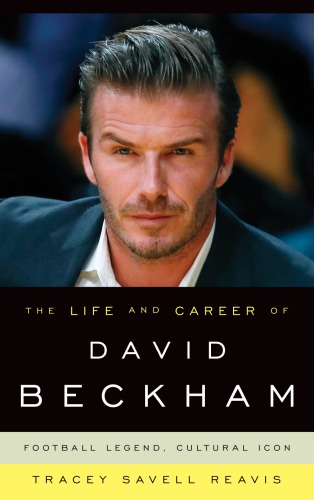 Life and career of david beckham - football legend, cultural icon