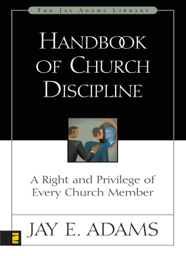 Handbook of church discipline: a right and privilege of every church member