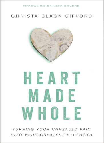 Heart made whole: turning your unhealed pain into your greatest strength