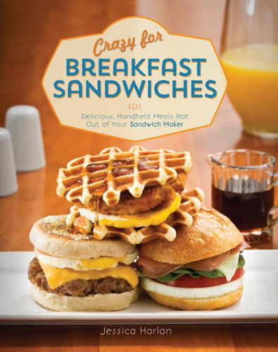 Crazy For Breakfast Sandwiches: 75 Delicious, Handheld Meals Hot Out Of Your Sandwich Maker