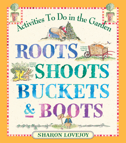 Roots, Shoots, Buckets & Boots: Gardening Together With Children