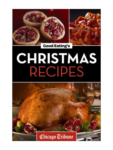 Good Eating's Christmas Recipes: Delicious Holiday Entrees, Appetizers, Sides, Desserts, And More