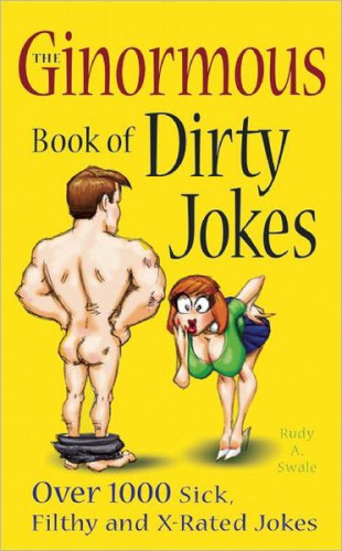 The Ginormous Book of Dirty Jokes: Over 1,000 Sick, Filthy and X-Rated Jokes