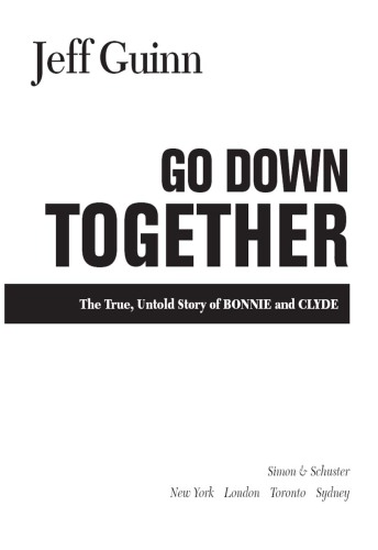 Go Down Together The True, Untold Story of Bonnie and Clyde