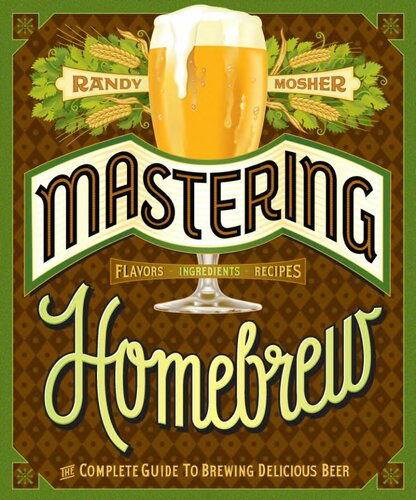 Mastering Homebrew : the Complete guide to brewing delicious