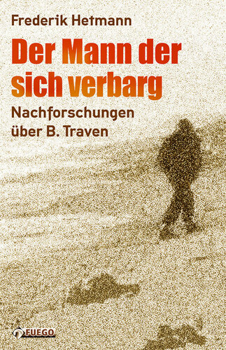 Der Mann der sich verbarg · Nachforschungen über B. Traven