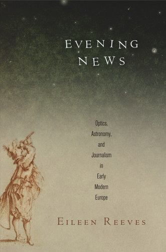 Evening news: optics, astronomy, and journalism in early modern Europe